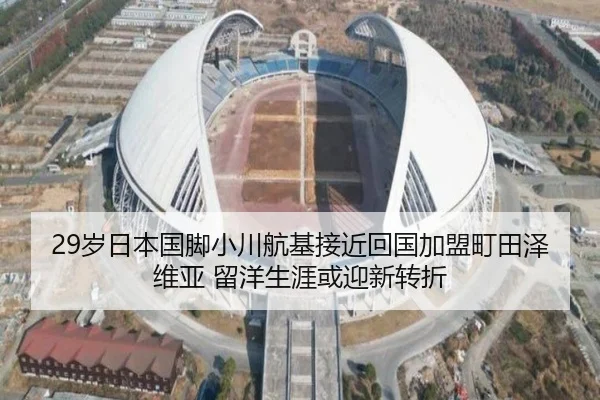 29岁日本国脚小川航基接近回国加盟町田泽维亚 留洋生涯或迎新转折（MangosSports）