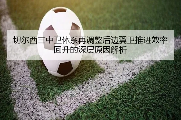 切尔西三中卫体系再调整后边翼卫推进效率回升的深层原因解析（MangosSports）